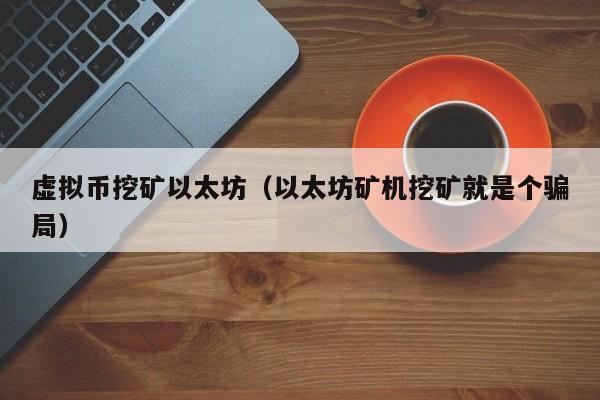 虚拟币挖矿以太坊(以太坊矿机挖矿就是个骗局)