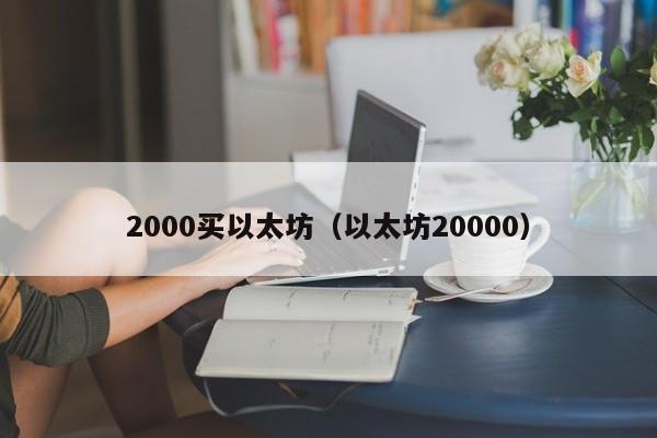2000买以太坊(以太坊20000)