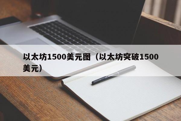 以太坊1500美元图(以太坊突破1500美元)