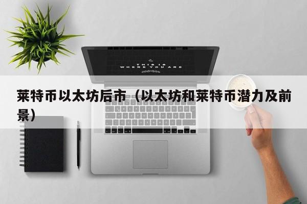 莱特币以太坊后市(以太坊和莱特币潜力及前景)