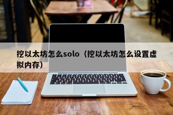 挖以太坊怎么solo(挖以太坊怎么设置虚拟内存)