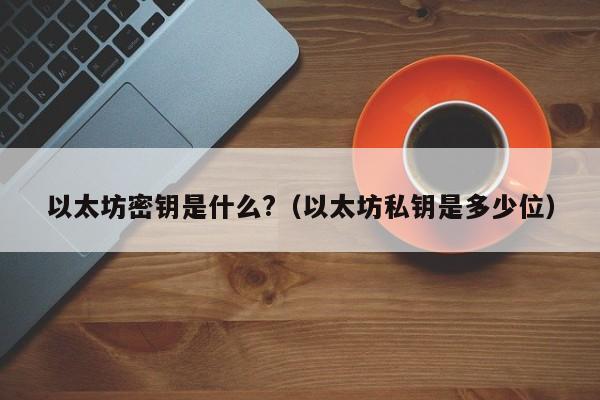 以太坊密钥是什么?(以太坊私钥是多少位)