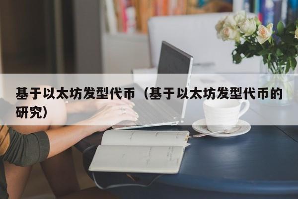 基于以太坊发型代币(基于以太坊发型代币的研究)