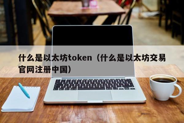 什么是以太坊token(什么是以太坊交易官网注册中国)