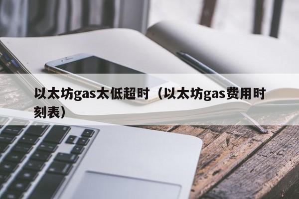 以太坊gas太低超时(以太坊gas费用时刻表)