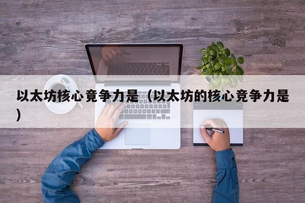 以太坊核心竟争力是(以太坊的核心竞争力是)