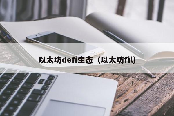 以太坊defi生态(以太坊fil)