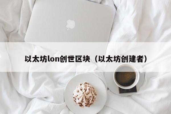 以太坊lon创世区块(以太坊创建者)