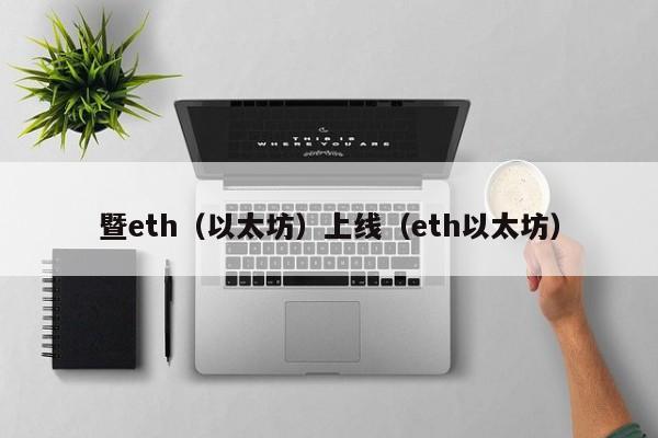 暨eth(以太坊)上线(eth以太坊)