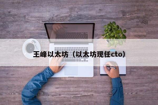 王峰以太坊(以太坊现任cto)