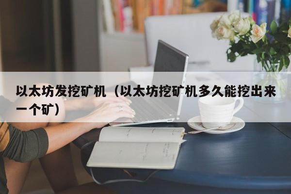 以太坊发挖矿机(以太坊挖矿机多久能挖出来一个矿)