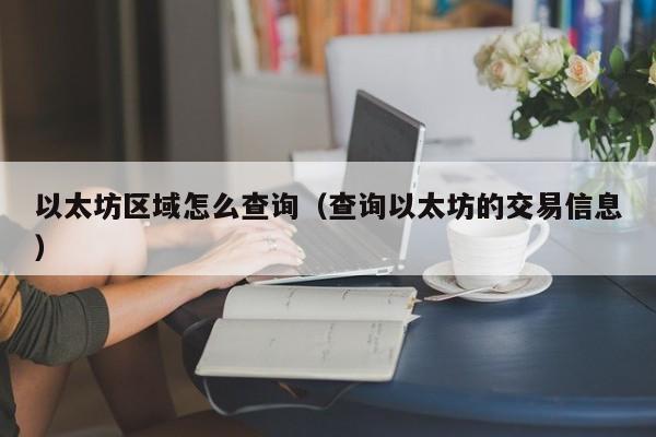 以太坊区域怎么查询(查询以太坊的交易信息)