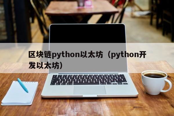 区块链python以太坊(python开发以太坊)