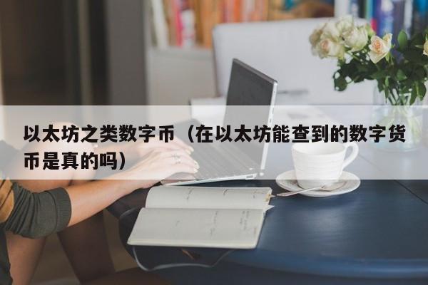以太坊之类数字币(在以太坊能查到的数字货币是真的吗)