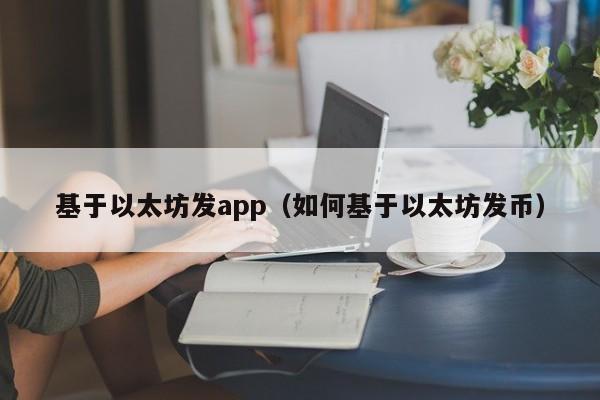 基于以太坊发app(如何基于以太坊发币)