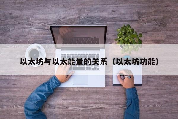 以太坊与以太能量的关系(以太坊功能)